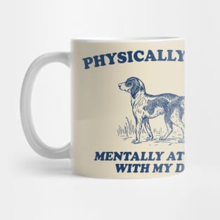 Physically Here Mentally At Home With My Dog - Retro Cartoon T Shirt, Weird T Shirt, Meme Mug